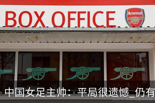 中国女足主帅：平局很遗憾 仍有信心以小组头名出线